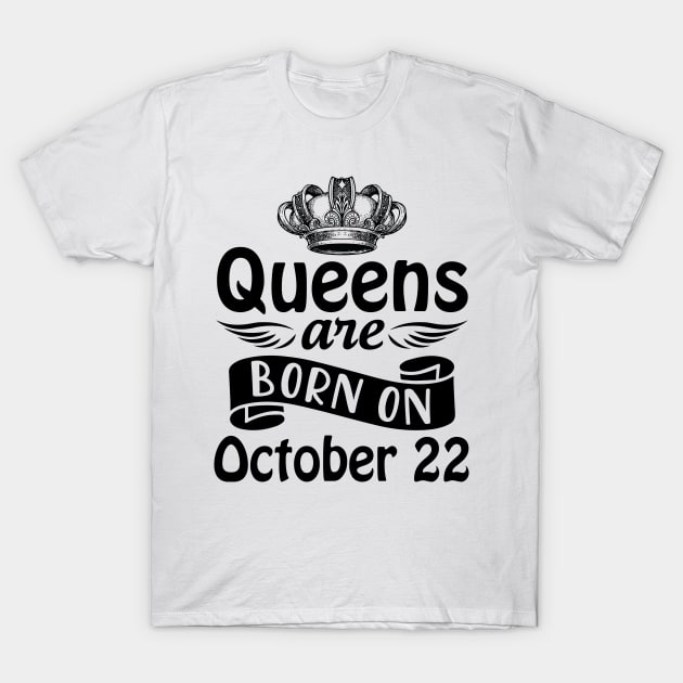 Mother Nana Aunt Sister Daughter Wife Niece Queens Are Born On October 22 Happy Birthday To Me You T-Shirt by joandraelliot